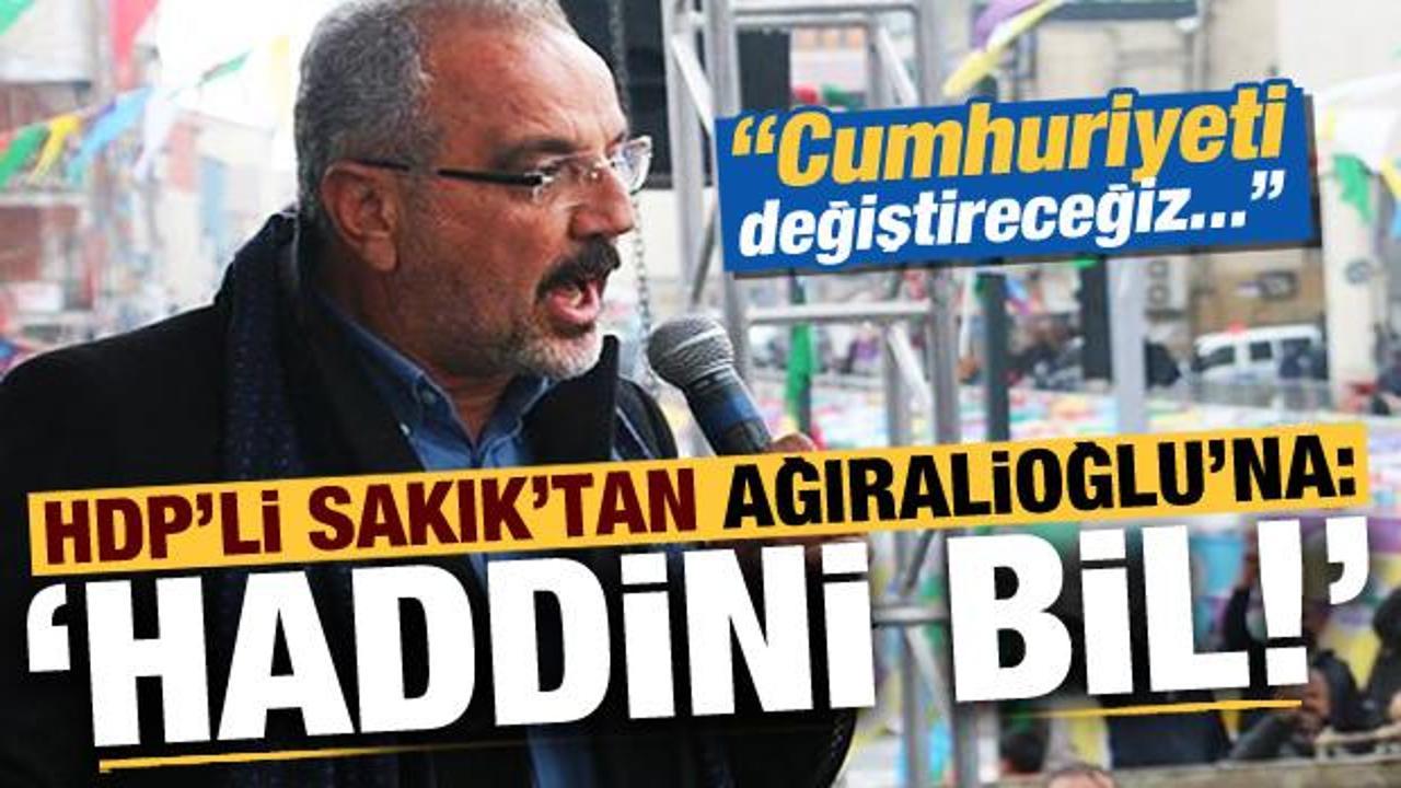HDP'li Sakık: 100 yıllık Cumhuriyeti değiştireceğiz! Ağıralioğlu'na 'haddini bil' mesajı!
