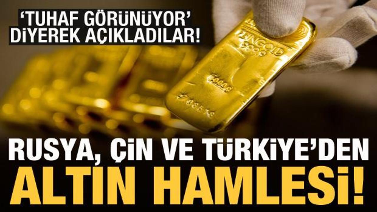 Türkiye, Rusya ve Çin'den altın hamlesi! 'Tuhaf görünüyor'