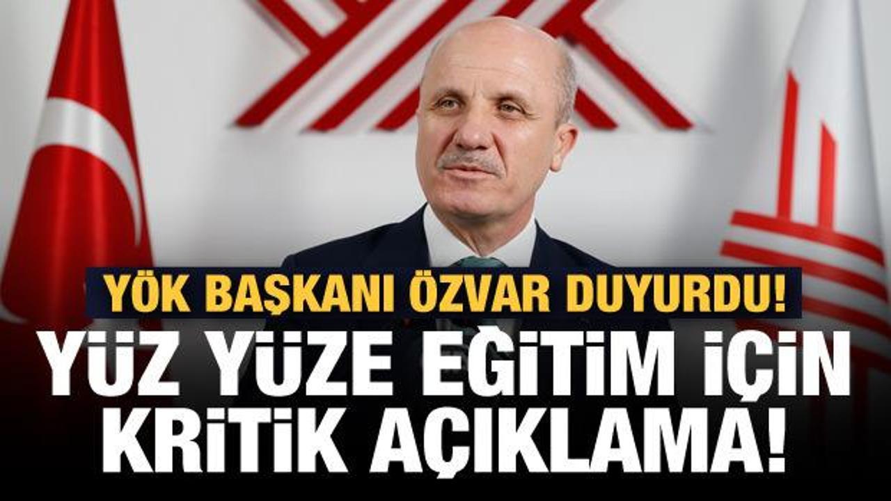 YÖK Başkanı Özvar'dan son dakika yüz yüze eğitim açıklaması!