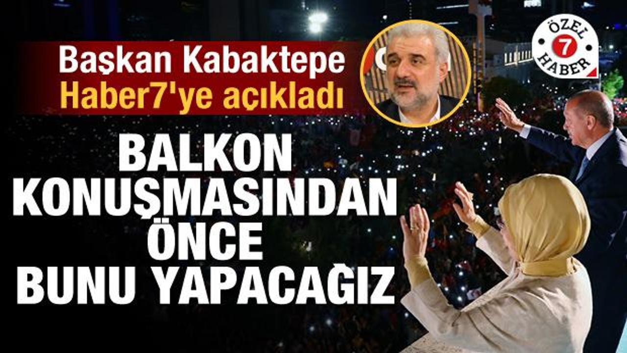 Başkan Kabaktepe, Haber7'ye açıkladı: Balkon konuşmasından önce bunu yapacağız