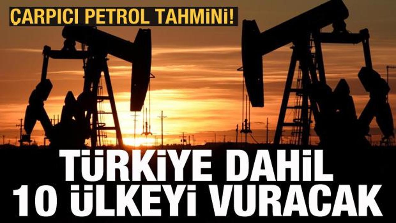 Dikkat çeken petrol tahmini! Türkiye dahil 10 ülkeyi etkileyecek