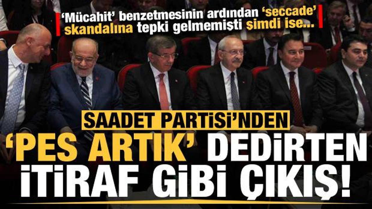 Saadet Partisi'nden 'pes artık' dedirten itiraf gibi 6'lı masa a&ccedil;ıklaması!