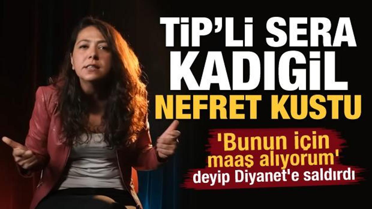 TİP'li Sera Kadıgil nefret kustu! 'Bunun için maaş alıyorum' deyip Diyanet'e saldırdı