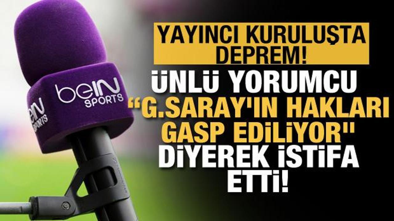 Ünlü yorumcu, "G.Saray'ın hakları gasp ediliyor" diyerek beIN Sports'tan istifa etti