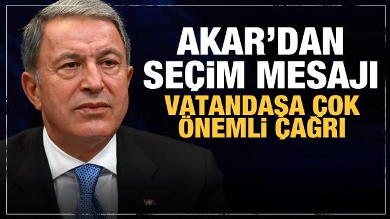 Bakan Akar'dan dikkat &ccedil;eken se&ccedil;im mesajı! Vatandaşa &ccedil;ağrıda bulundu
