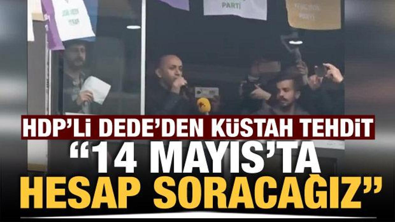 HDP'li Sait Dede'den küstah tehdit! "14 Mayıs'ta hesap soracağız"