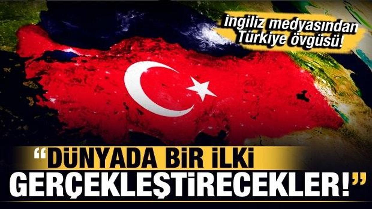 İngiliz medyasından T&uuml;rkiye &ouml;vg&uuml;s&uuml;:  D&uuml;nyada bir ilki ger&ccedil;ekleştirmiş olacaklar!