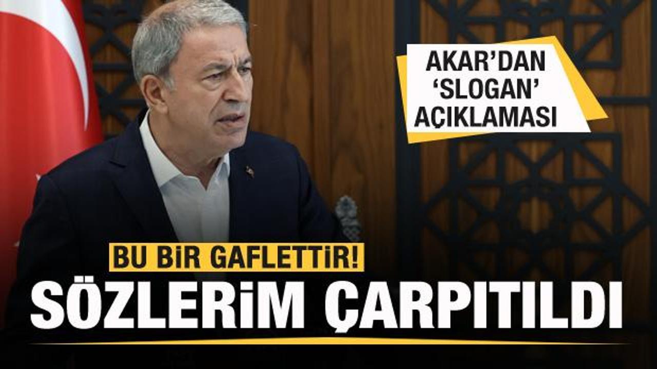 Bakan Akar'dan slogan a&ccedil;ıklaması: S&ouml;zlerim &ccedil;arpıtıldı