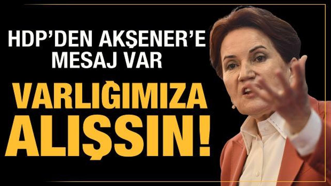 HDP'den Akşener mesaj: Varlığımıza alışsın