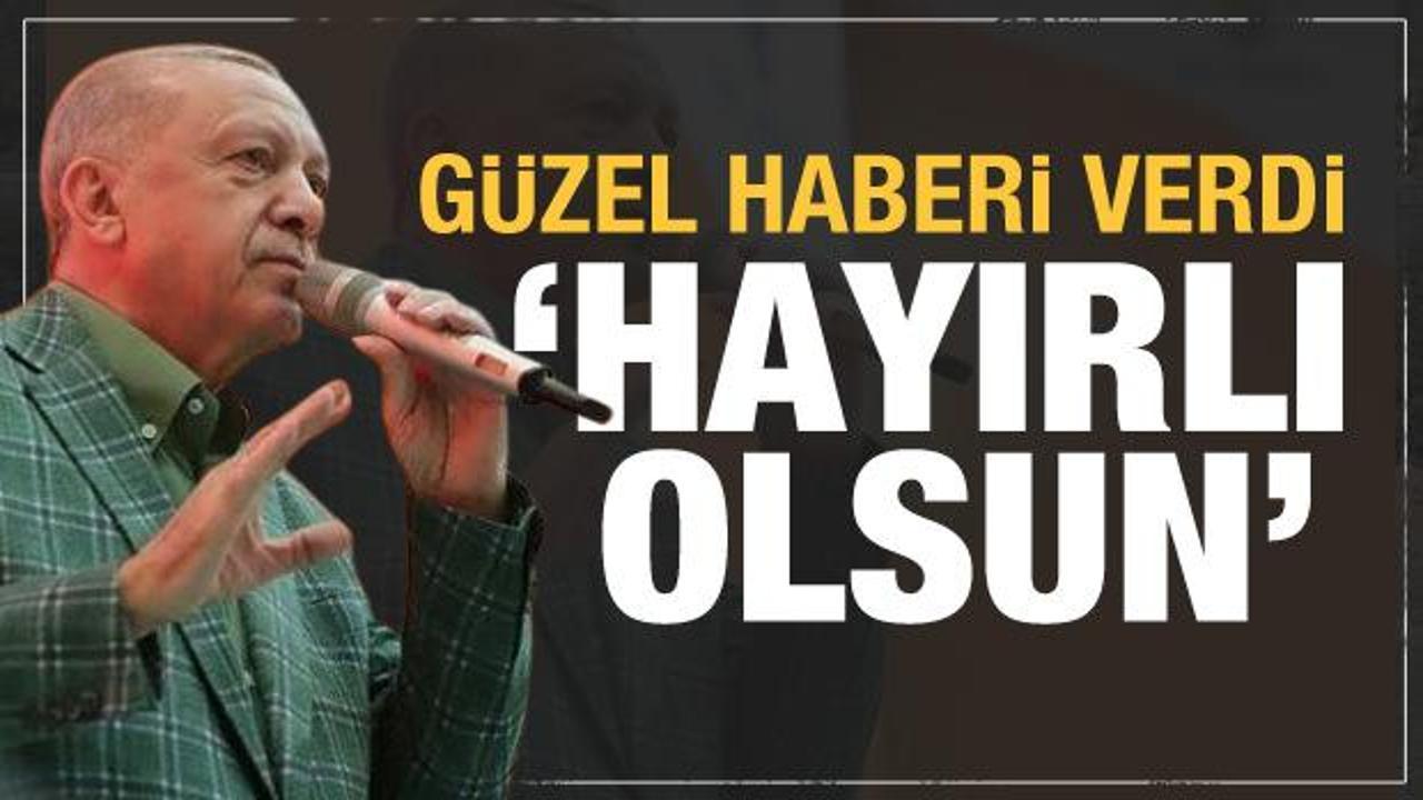 Cumhurbaşkanı Erdoğan 'Hayırlı olsun' diyerek müjdeyi verdi