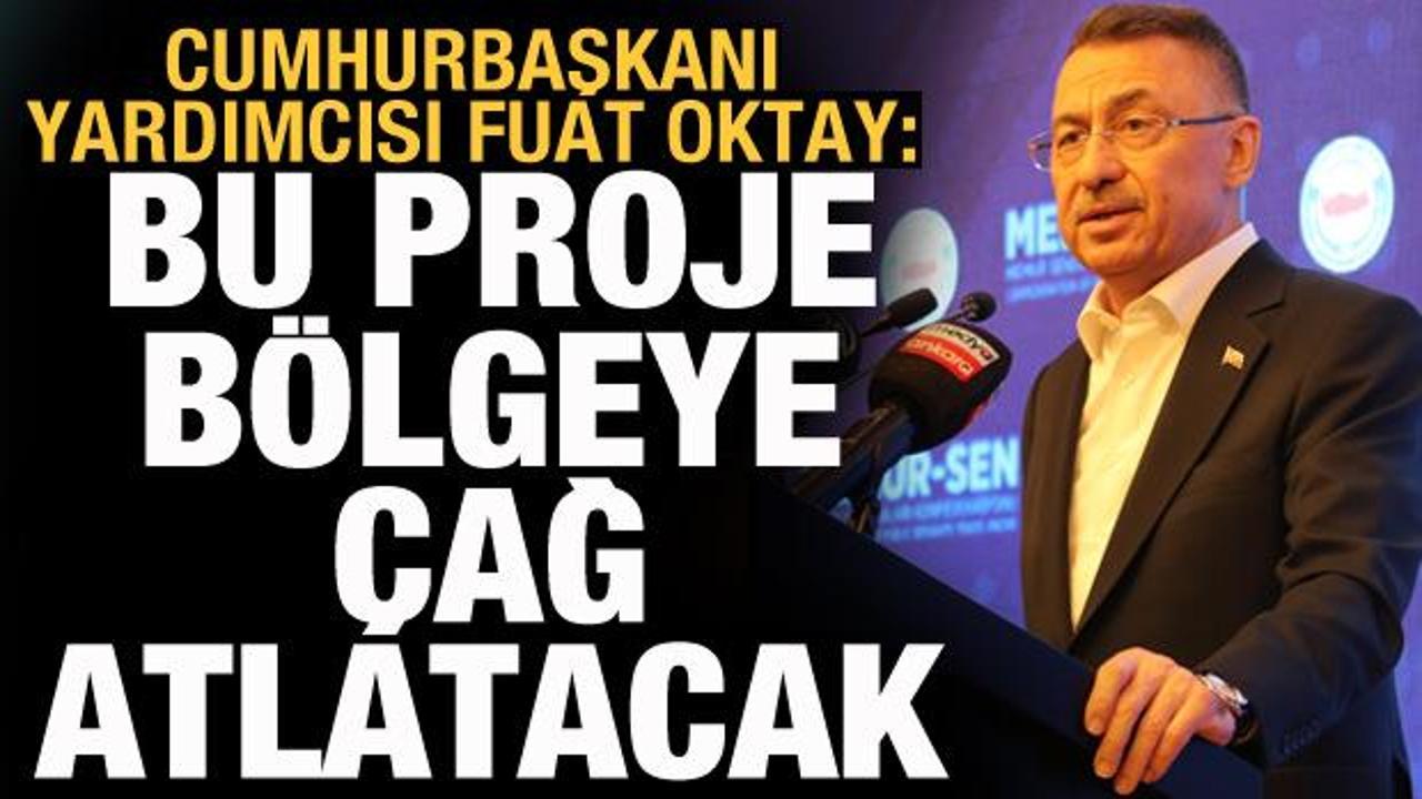Cumhurbaşkanı Yardımcısı Oktay: Bu proje b&ouml;lgeye &ccedil;ağ atlatacak