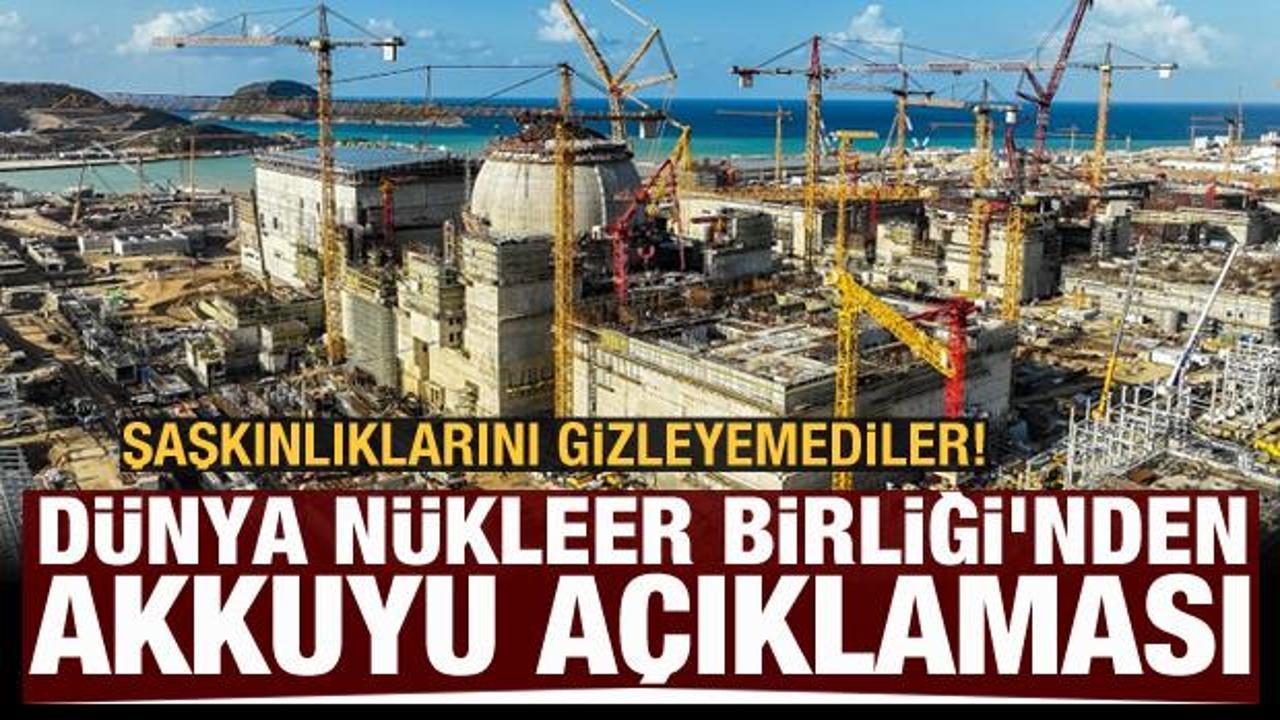 Dünya Nükleer Birliği'nin Akkuyu NGS şaşkınlığı! Türkiye sınırlarını aşıyor