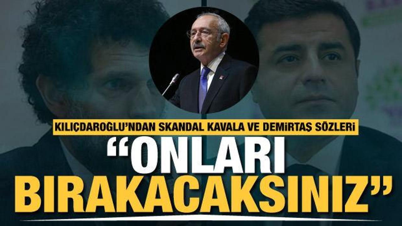 Kılıçdaroğlu'ndan skandal Kavala ve Demirtaş sözleri! "Onları bırakacaksınız"