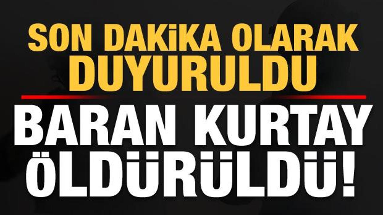 Son dakika: Baran Kurtay &ouml;ld&uuml;r&uuml;ld&uuml;!