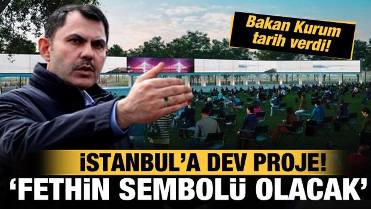 Bakan Murat Kurum 'fethin sembolü' diyerek tarih verdi! İstanbul'a dev proje!