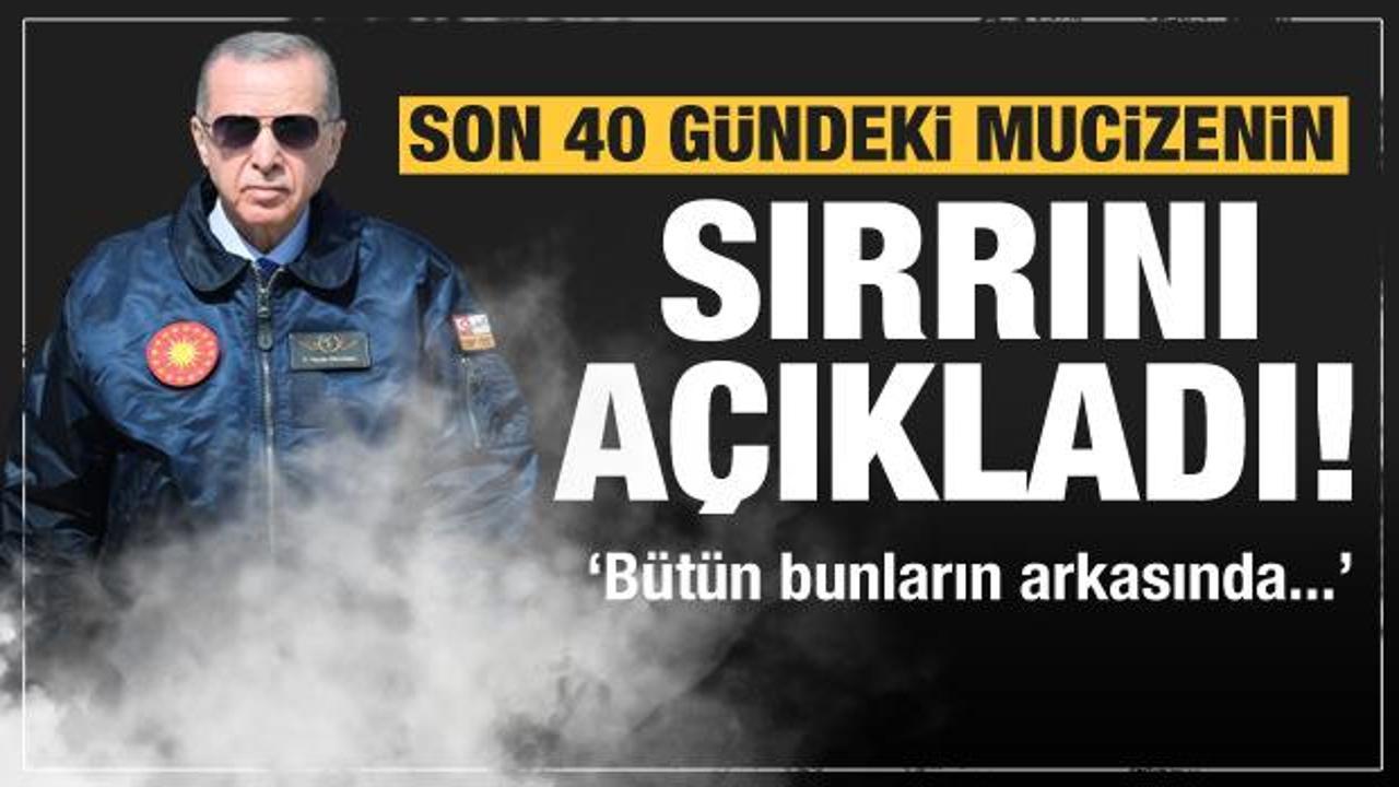 Cumhurbaşkanı Erdoğan son 40 gündeki mucizenin sırrını açıkladı
