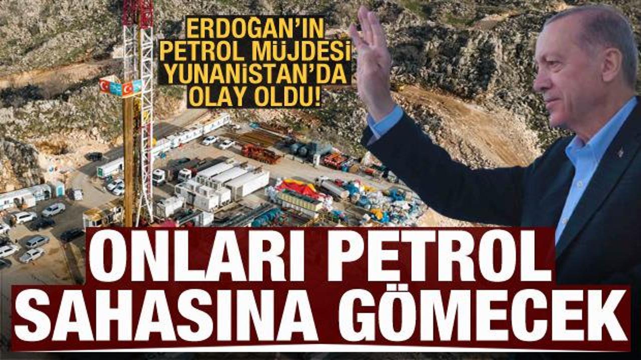 Erdoğan'ın petrol müjdesi Yunanistan'da olay oldu! 'Onları petrol sahasına gömecek'
