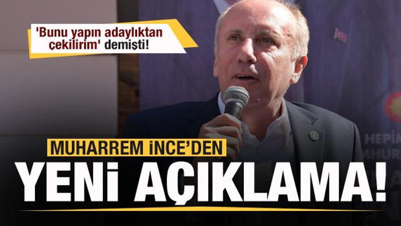 Muharrem İnce 'Bunu yapın adaylıktan &ccedil;ekilirim' demişti! Bir a&ccedil;ıklama daha yaptı