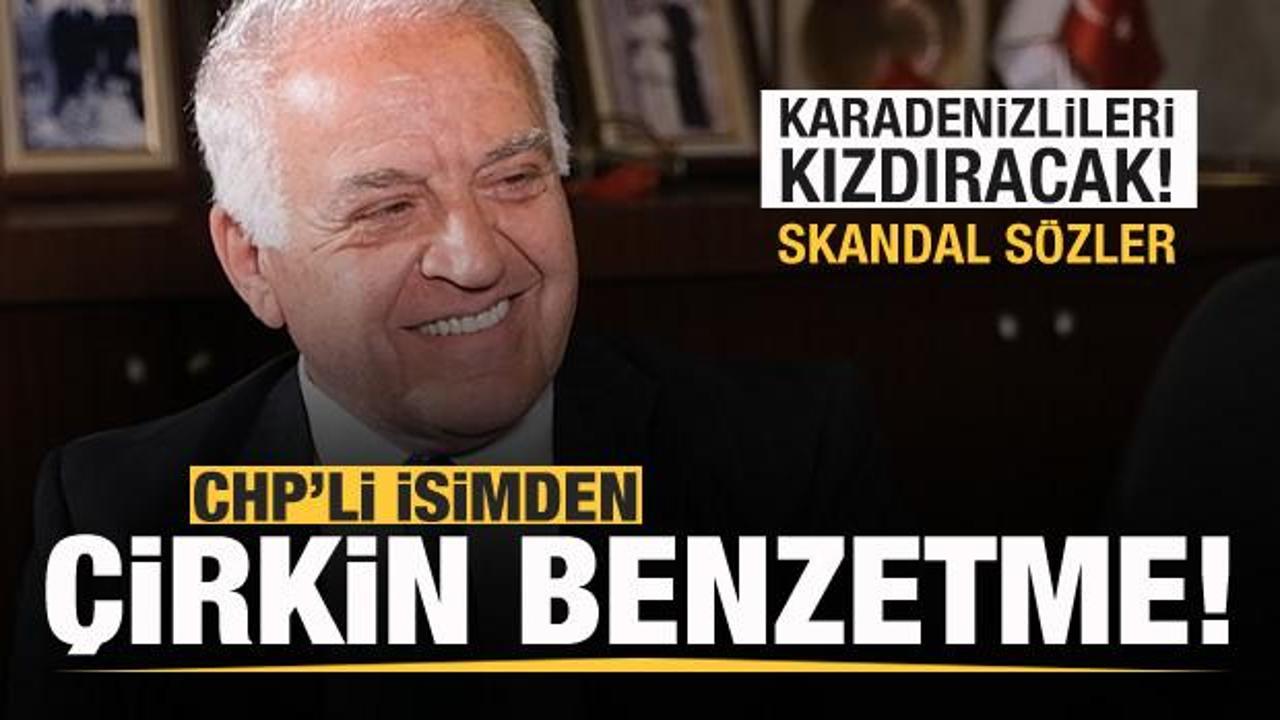 CHP'li isimden &ccedil;irkin benzetme! Karadenizlileri kızdıracak