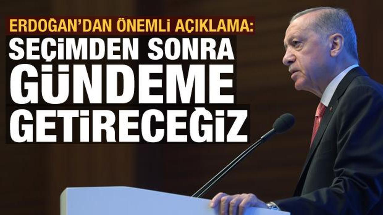 Cumhurbaşkanı Erdoğan'dan yeni Anayasa mesajı: Seçimden sonra gündeme getireceğiz