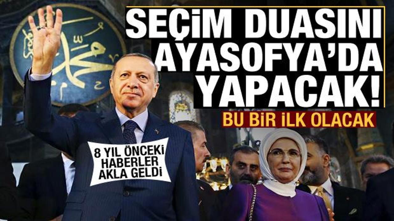 Erdoğan seçim duasını Ayasofya'da yapacak