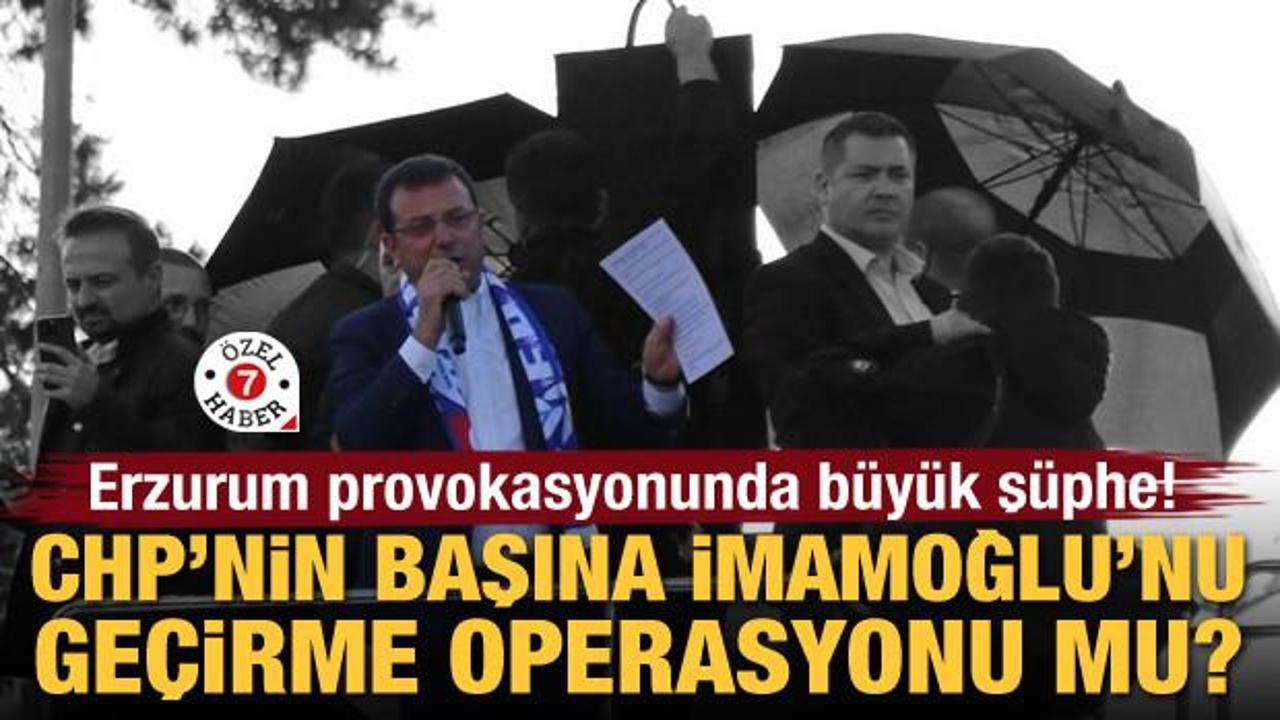 Erzurum provokasyonunda büyük şüphe! CHP'nin başına İmamoğlu'nu geçirme operasyonu mu?