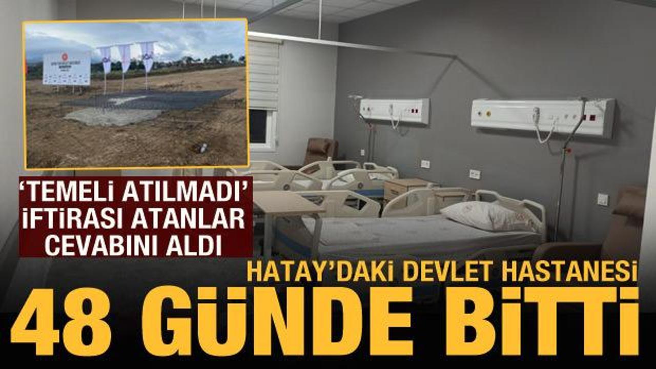 'Temeli atılmadı' iftirası atılan hastane 48 g&uuml;nde hizmete a&ccedil;ıldı