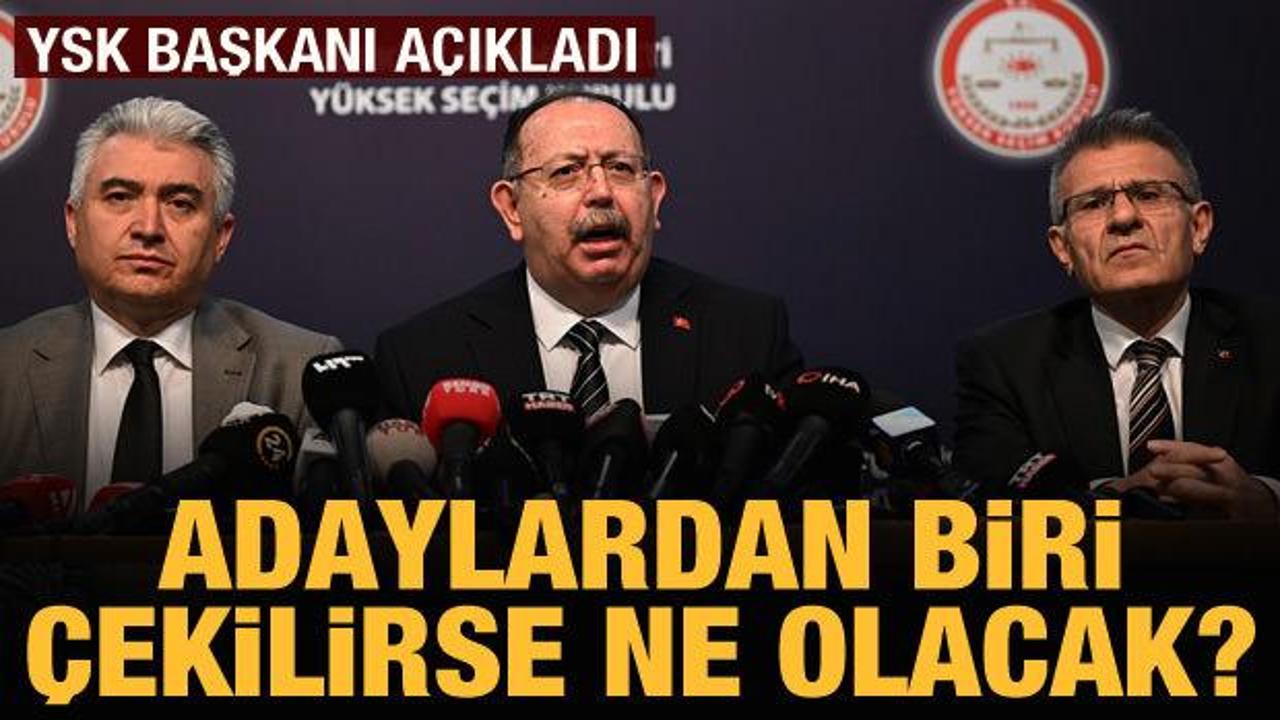 Adaylardan biri &ccedil;ekilirse ne olacak? YSK'dan son dakika a&ccedil;ıklamalar