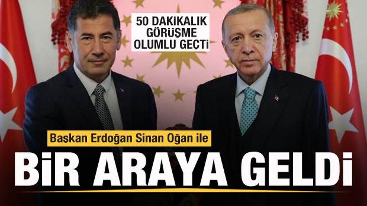 Başkan Erdoğan Sinan Oğan'la bir araya geldi! G&ouml;r&uuml;şme olumlu ge&ccedil;ti