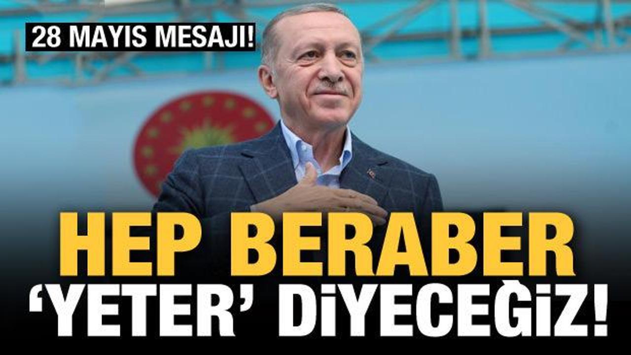 Cumhurbaşkanı Erdoğan'dan 28 Mayıs mesajı: Hep beraber “yeter” diyeceğiz!