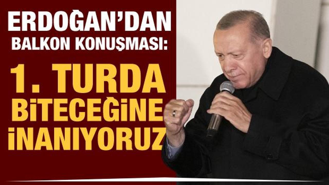 Erdoğan balkon konuşması yaptı: Birinci turda biteceğine inanıyoruz