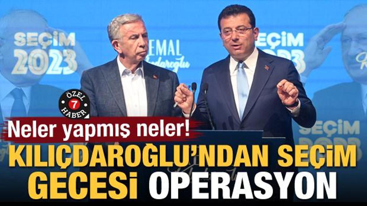 Kılıçdaroğlu'ndan seçim gecesi operasyon! Neler yapmış neler
