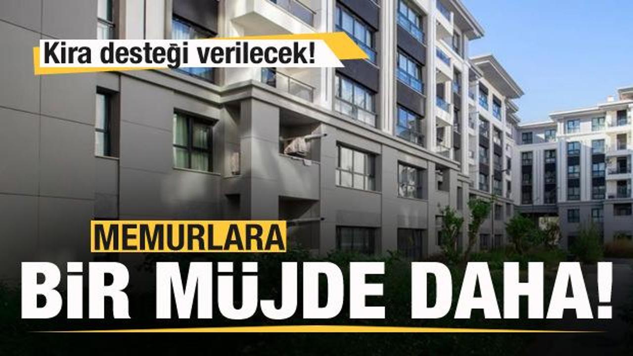 Memurlara müjde! Kira desteği verilecek!