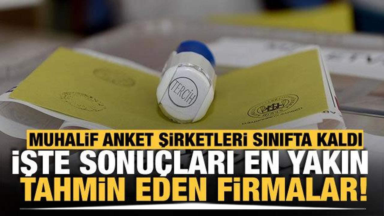Muhalif anket şirketleri sınıfta kaldı! İşte sonu&ccedil;ları en yakın bilen anket firmaları