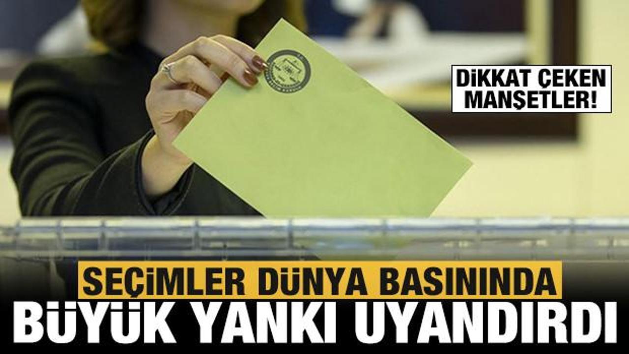 Se&ccedil;imler d&uuml;nya basınında b&uuml;y&uuml;k yankı uyandırdı: İşte dikkat &ccedil;eken manşetler