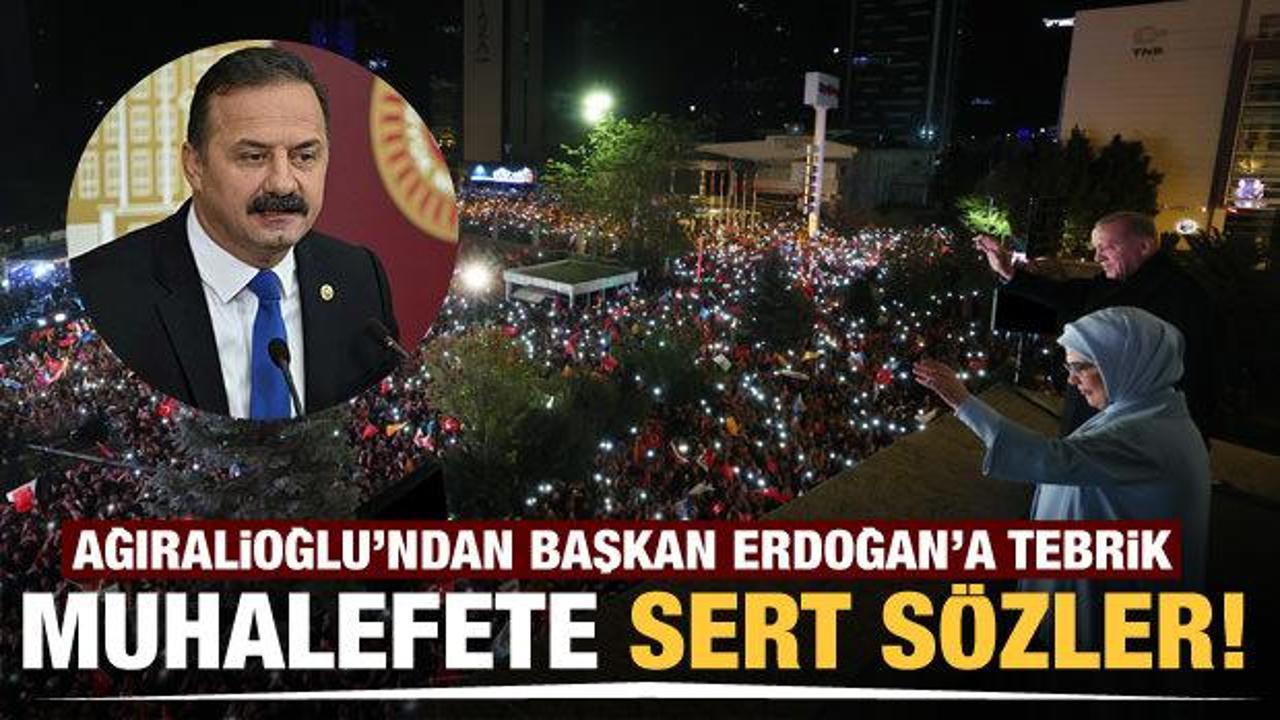 Yavuz Ağıralioğlu'ndan Başkan Erdoğan'a tebrik! Muhalefete sert s&ouml;zler