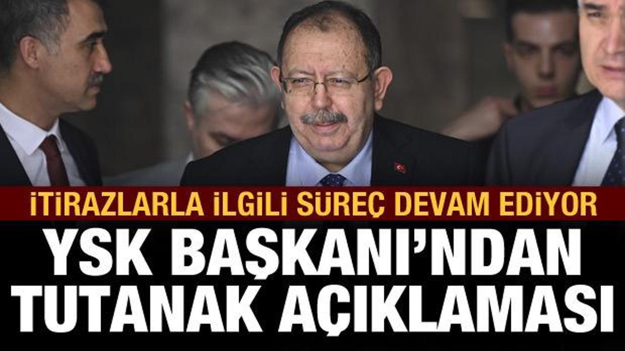 YSK Başkanı'ndan son dakika tutanak a&ccedil;ıklaması