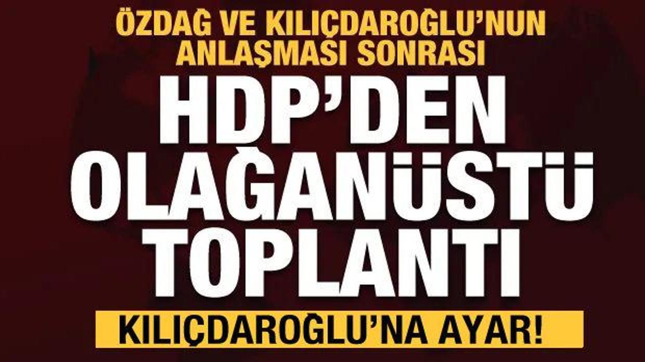 HDP'den olağanüstü toplantı! Kılıçdaroğlu ve Ümit Özdağ anlaşması harekete geçirdi