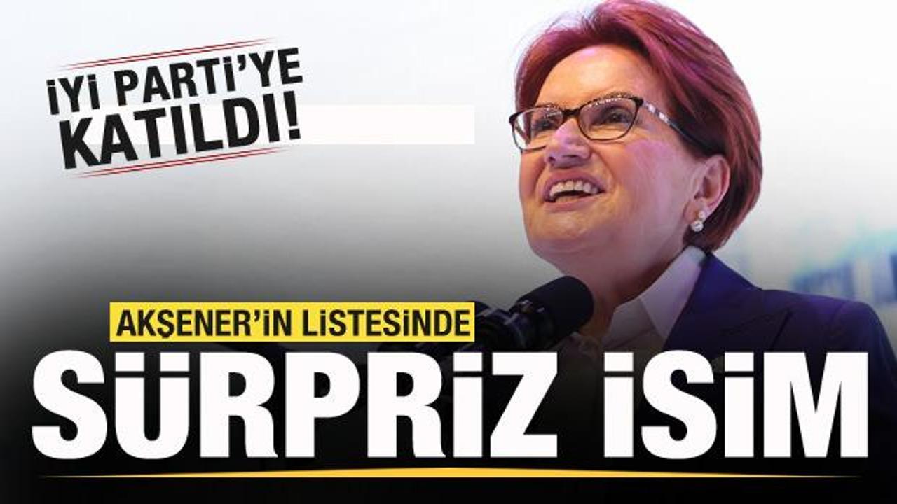 Akşener'in listesinde s&uuml;rpriz isim! İYİ Parti'ye katıldı