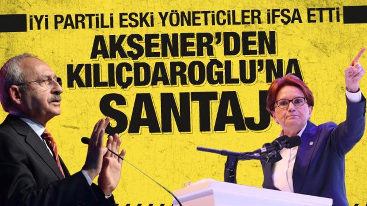 İYİ Partili eski yöneticiler Akşener'i ifşa etti! Kılıçdaroğlu'na şantaj