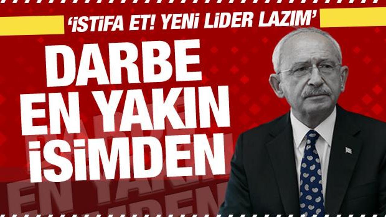 Kılıçdaroğlu'na en yakın isimden darbe: İstifa et! Yeni lider lazım