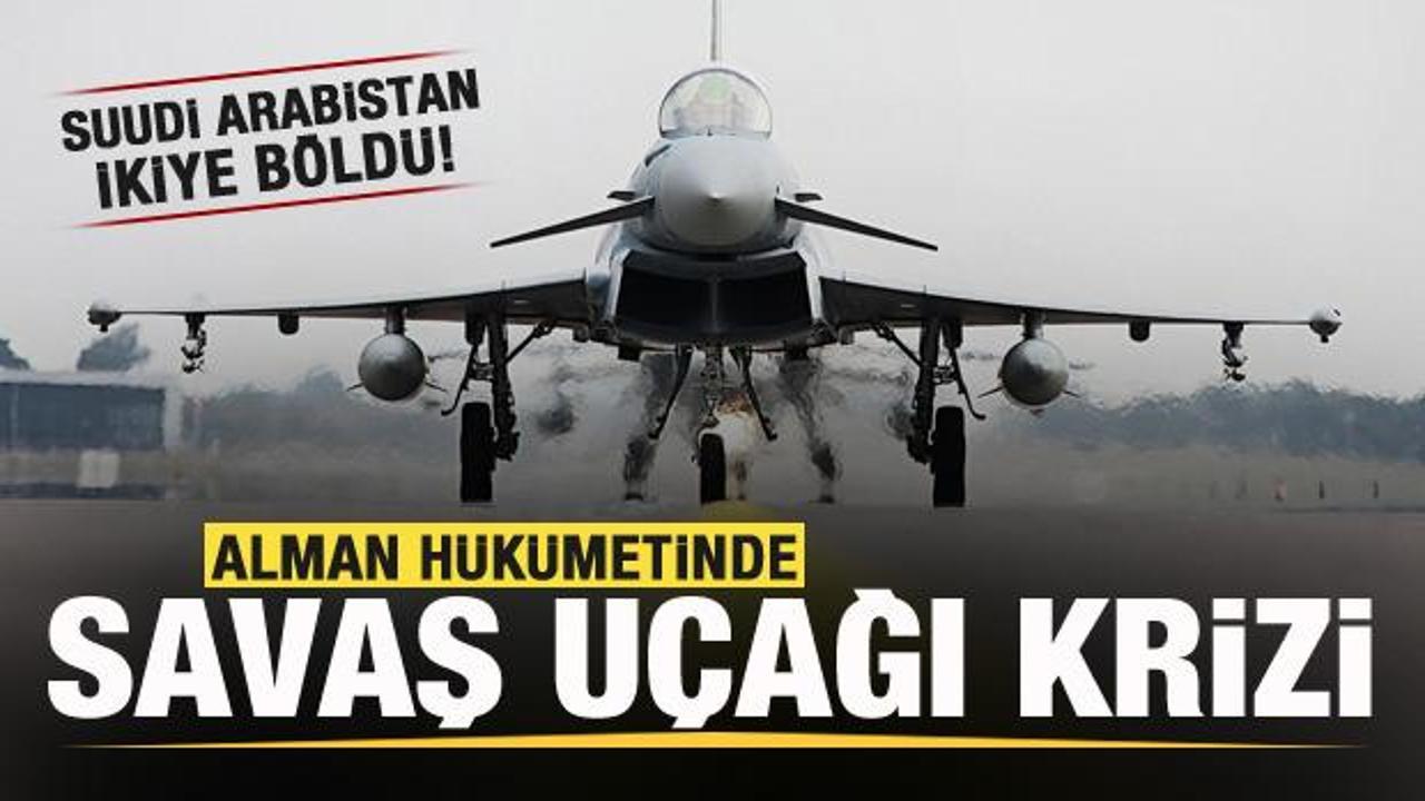 Alman h&uuml;k&uuml;metinde savaş u&ccedil;ağı krizi! Suudi Arabistan ikiye b&ouml;ld&uuml;