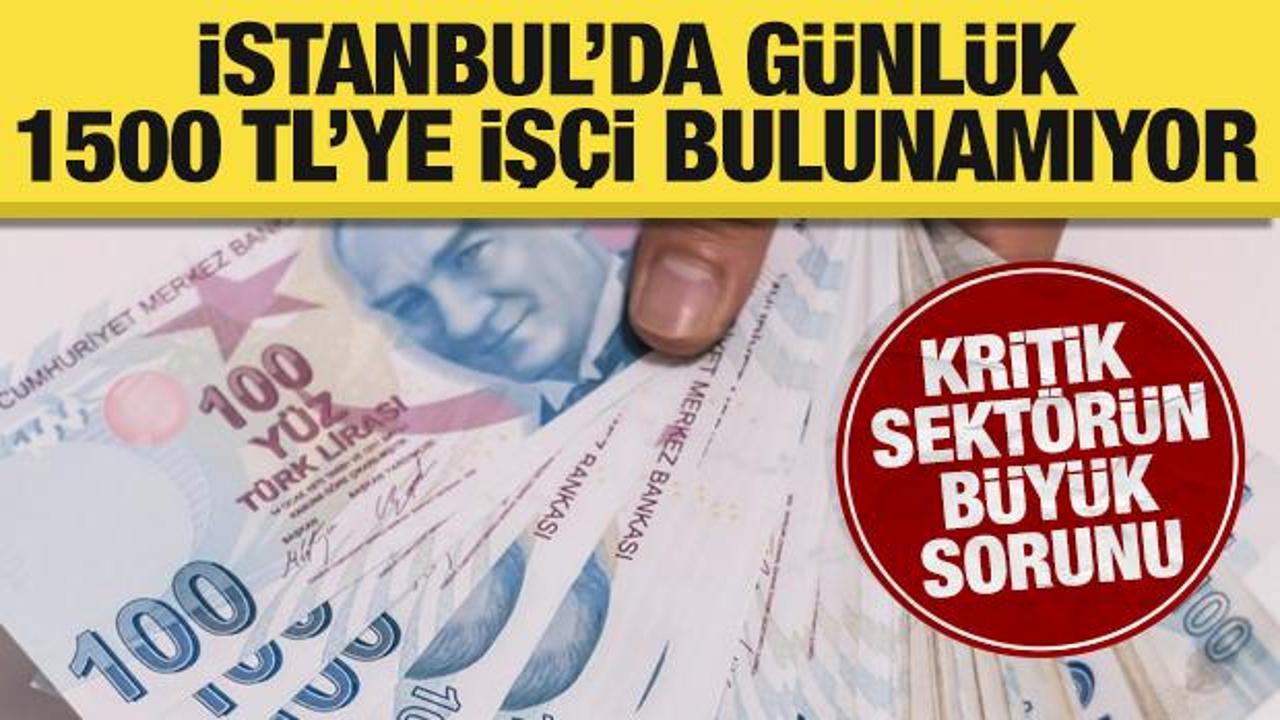 Bakan duyurdu: İstanbul'da günlük 1500 TL'ye işçi bulunamıyor