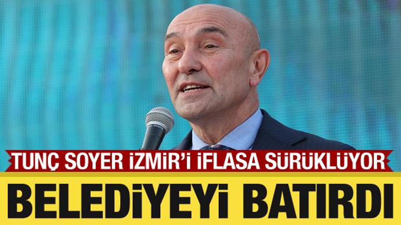CHP'li Tun&ccedil; Soyer İzmir'i iflasa s&uuml;r&uuml;kl&uuml;yor: Belediyeyi bor&ccedil; batağına soktu