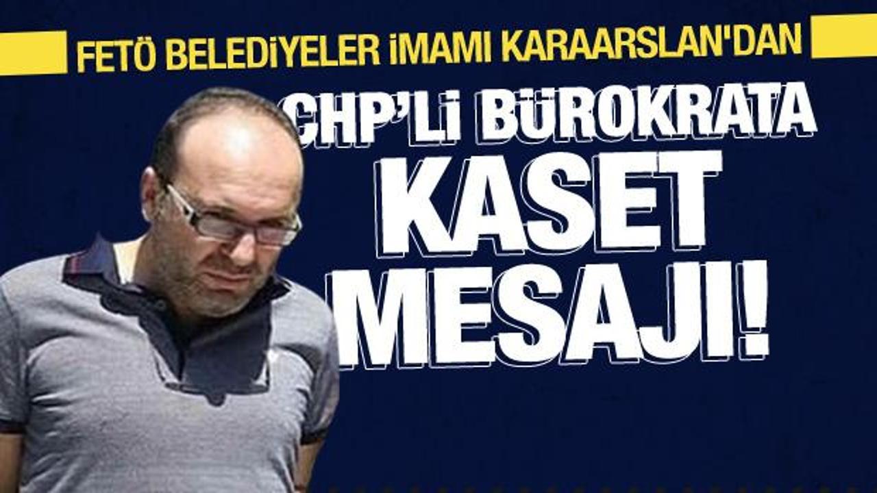 FETÖ Belediyeler imamı Karaarslan'dan CHP’li bürokrata kaset mesajı!