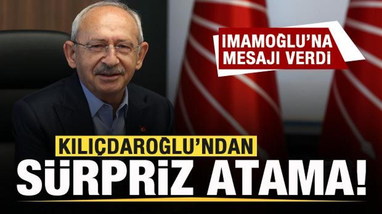 Kılı&ccedil;daroğlu'ndan s&uuml;rpriz atama! İmamoğlu'na mesajı verdi