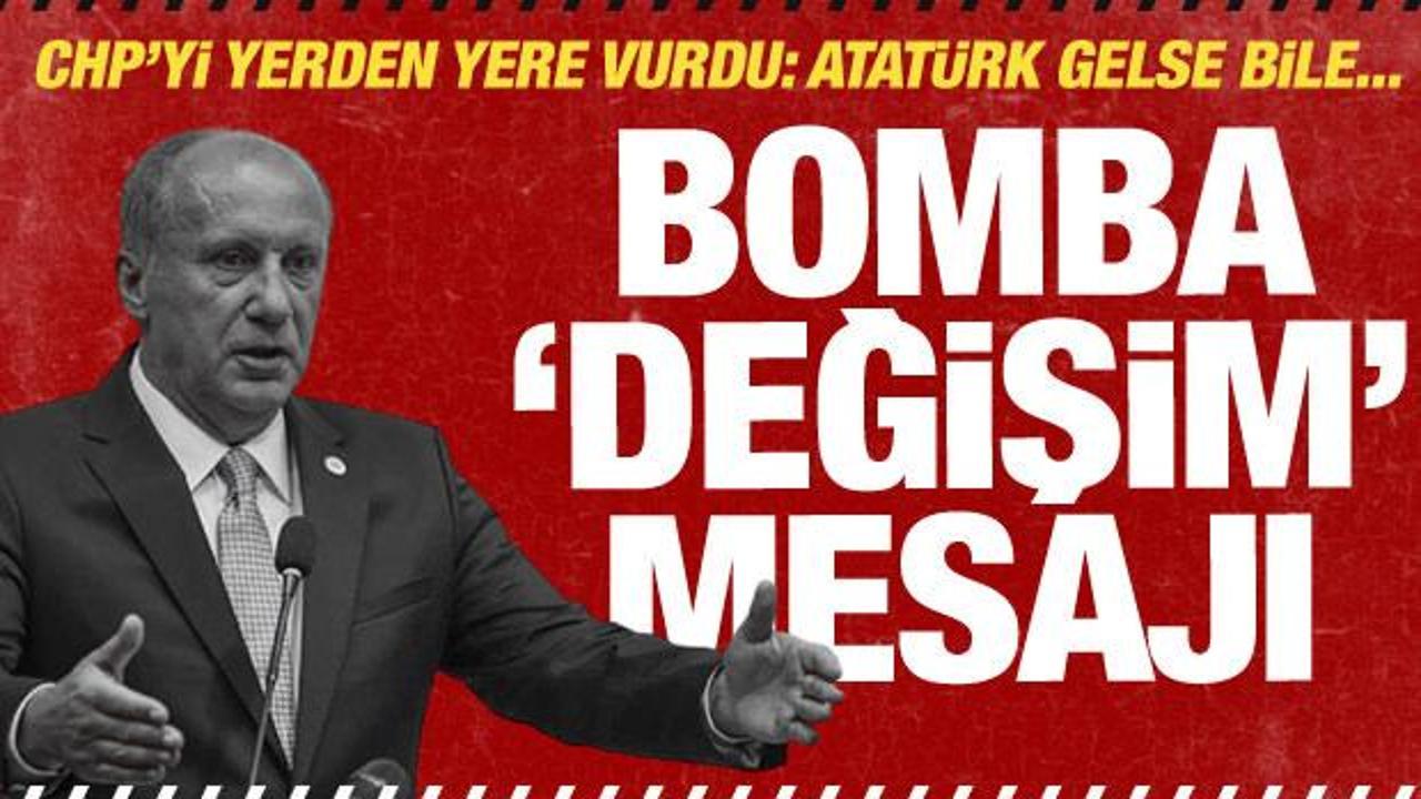 Muharrem İnce'den olay 'değişim' açıklaması: Atatürk gelse bile...