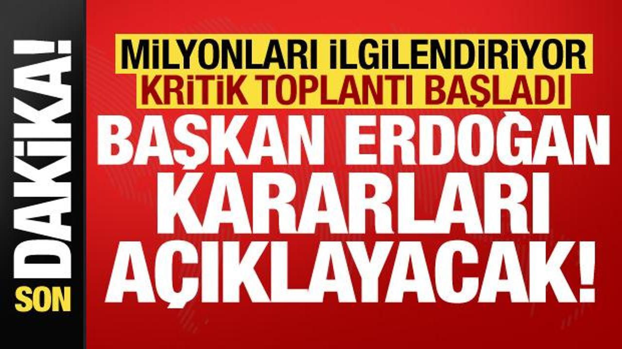 Son dakika: Kritik toplantı başladı, Erdoğan alınan kararları a&ccedil;ıklayacak!