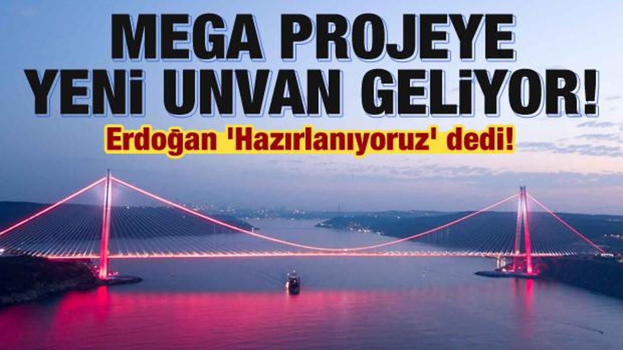 Erdoğan 'Hazırlanıyoruz' dedi!  Mega projeye yeni unvan geliyor!