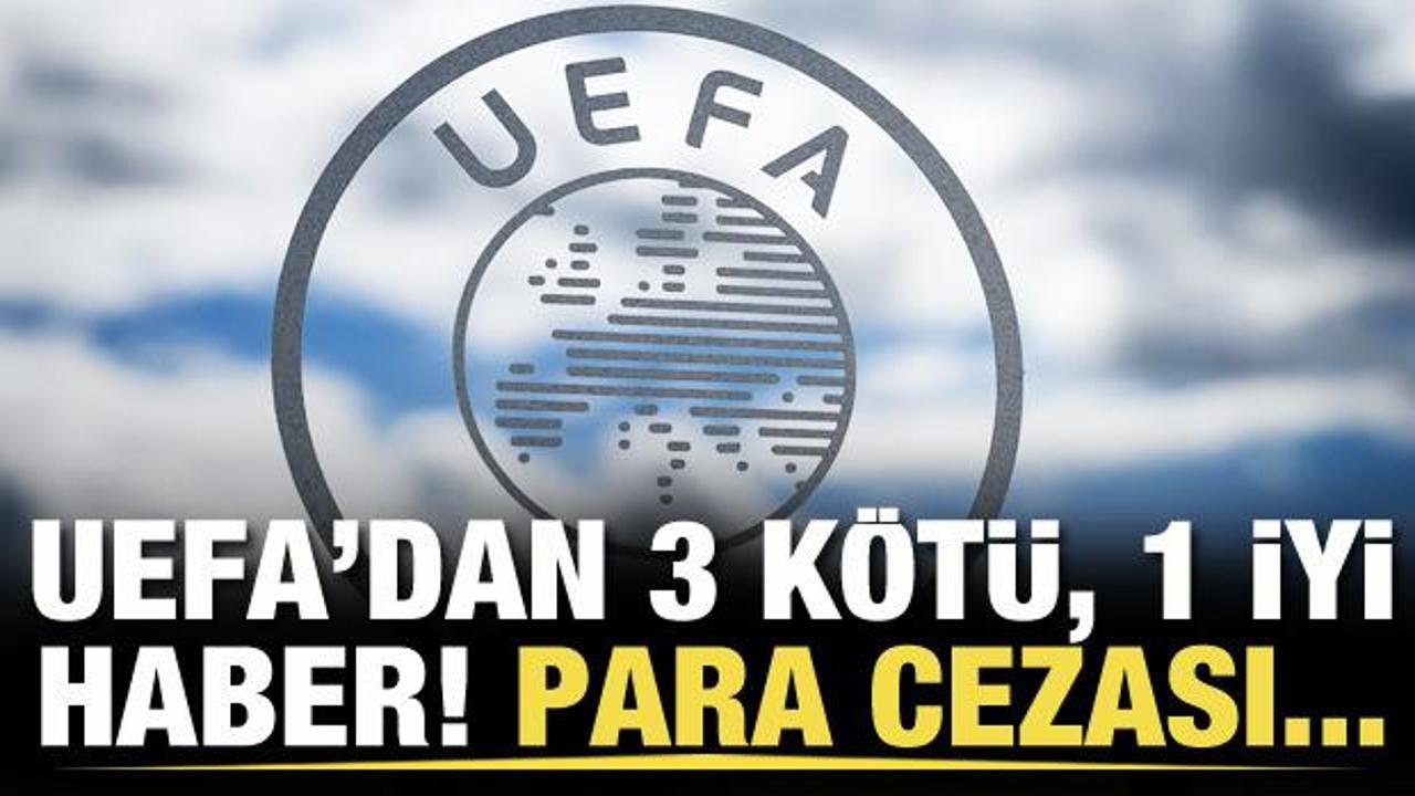 UEFA'dan 3 k&ouml;t&uuml;, 1 iyi haber! Para cezası...